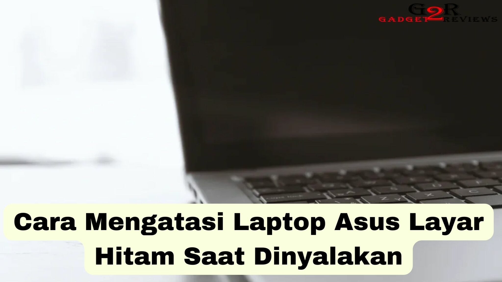 Cara Mengatasi Laptop Asus Layar Hitam Saat Dinyalakan Gadget2Reviews