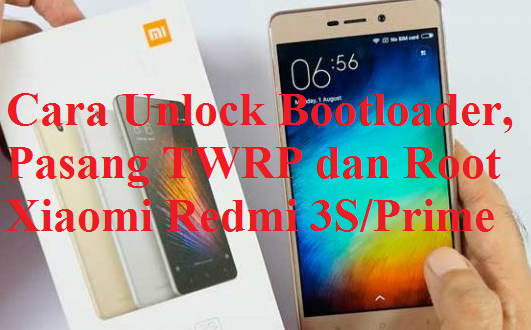 Cara Unlock Bootloader, Pasang TWRP dan Root Xiaomi Redmi 3S/Prime