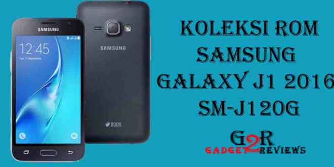 Koleksi Stock ROM Terbaru Firmware Samsung Galaxy J1 2016 SM-J120G Indonesia