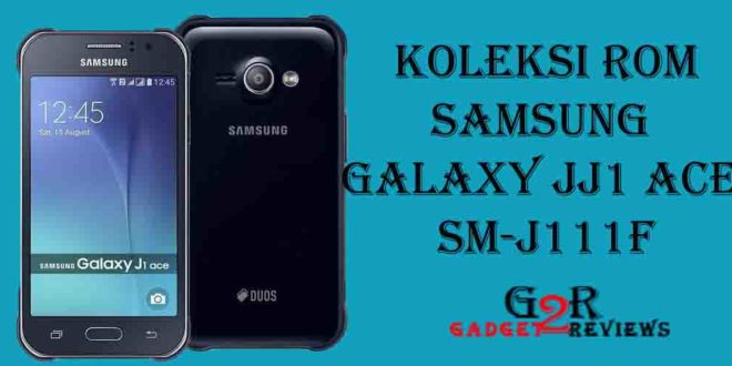 Koleksi Stock ROM Terbaru Firmware Samsung Galaxy J1 Ace SM-J111F Indonesia