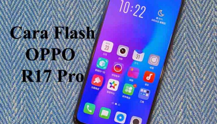 Cara Flash OPPO R17 Pro Untuk Mengatasi Hardbrick dan Bootloop