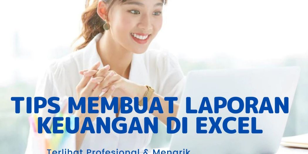 Tips Cara Membuat Laporan Keuangan di Excel Profesional & Menarik