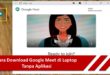 Cara Download Google Meet di Laptop Tanpa Aplikasi