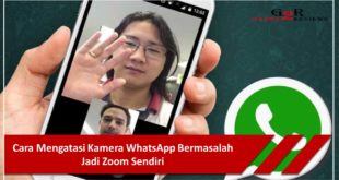 Cara Mengatasi Kamera WhatsApp Bermasalah Jadi Zoom Sendiri