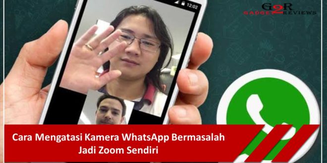 Cara Mengatasi Kamera WhatsApp Bermasalah Jadi Zoom Sendiri
