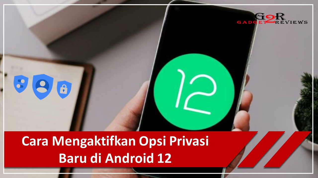 Cara Mengaktifkan Opsi Privasi Baru di Android 12 ~ Gadget2Reviews.Com