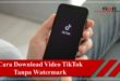 Mudah Sekali, Ini Cara Download Video TikTok Tanpa Watermark