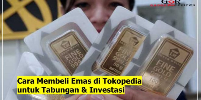 Cara Membeli Emas di Tokopedia untuk Tabungan & Investasi