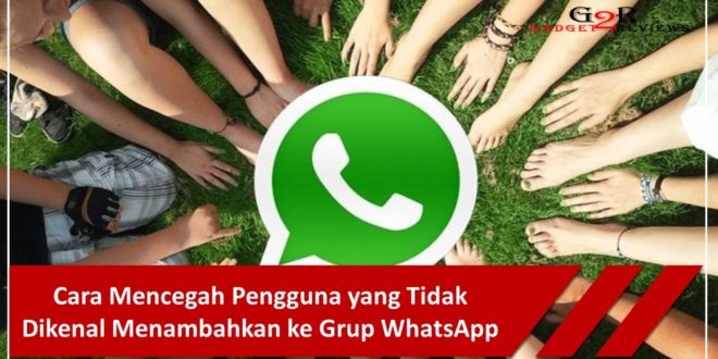 Cara Mencegah Pengguna yang Tidak Dikenal Menambahkan ke Grup WhatsApp