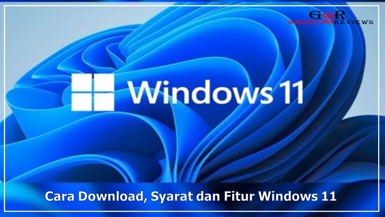 Cara Download Syarat Dan Fitur Terbaru Windows 11 ~ Gadget2Reviews.Com