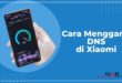 Cara Mengganti DNSdi Xiaomi Tanpa Menggunakan Aplikasi Tambahan