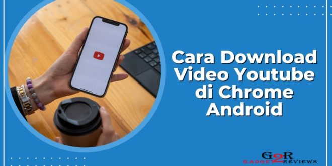 3 Cara Download Video Youtube di Chrome Android, Anti Ribet