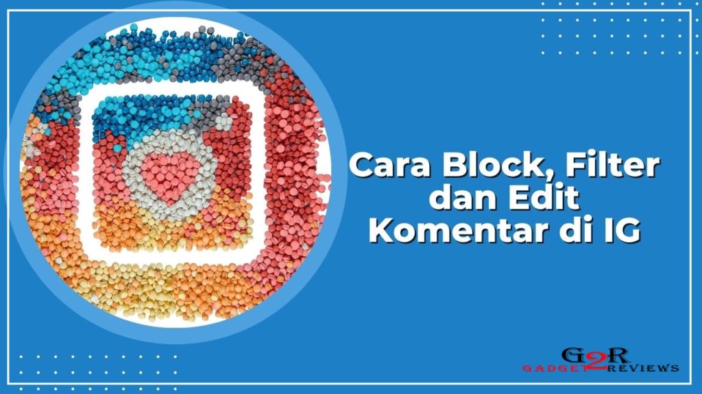 Cara Mengontrol Komentar Instagram, Block, Filter dan Edit