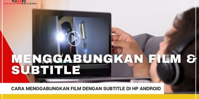 Cara Menggabungkan Film Dengan Subtitle di Android