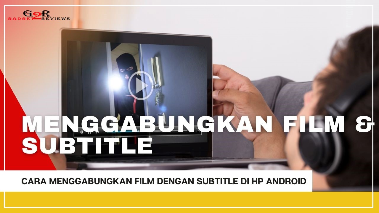 Cara Menggabungkan Film Dengan Subtitle di Android