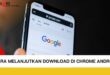 Cara Melanjutkan Download di Chrome Android
