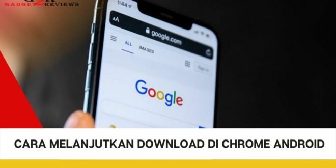 Cara Melanjutkan Download di Chrome Android