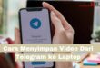 Cara Menyimpan Video Dari Telegram ke Laptop dan Galeri