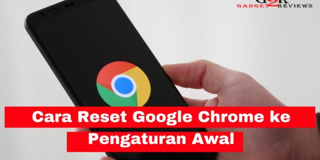Cara Reset Google Chrome Seperti Semula di HP Android ke Pengaturan Awal