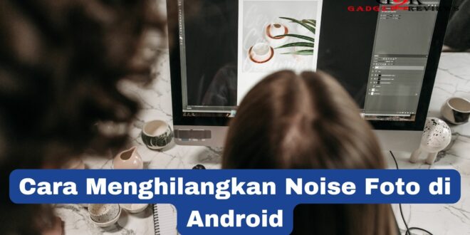 Cara Menghilangkan Noise Foto di Android