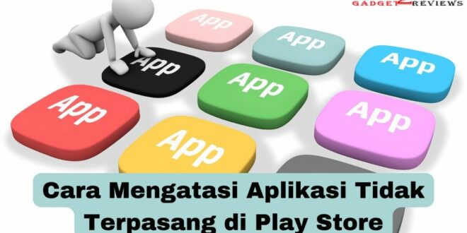 Cara Mengatasi Aplikasi Tidak Terpasang di Play Store