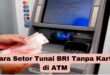 Cara Setor Tunai BRI Tanpa Kartu di ATM