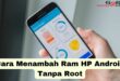 Cara Menambah Ram HP Android Tanpa Root