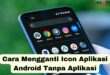 Cara Mengganti Icon Aplikasi Android Tanpa Aplikasi