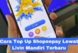 Cara Top Up Shopeepay Lewat Livin Mandiri Terbaru