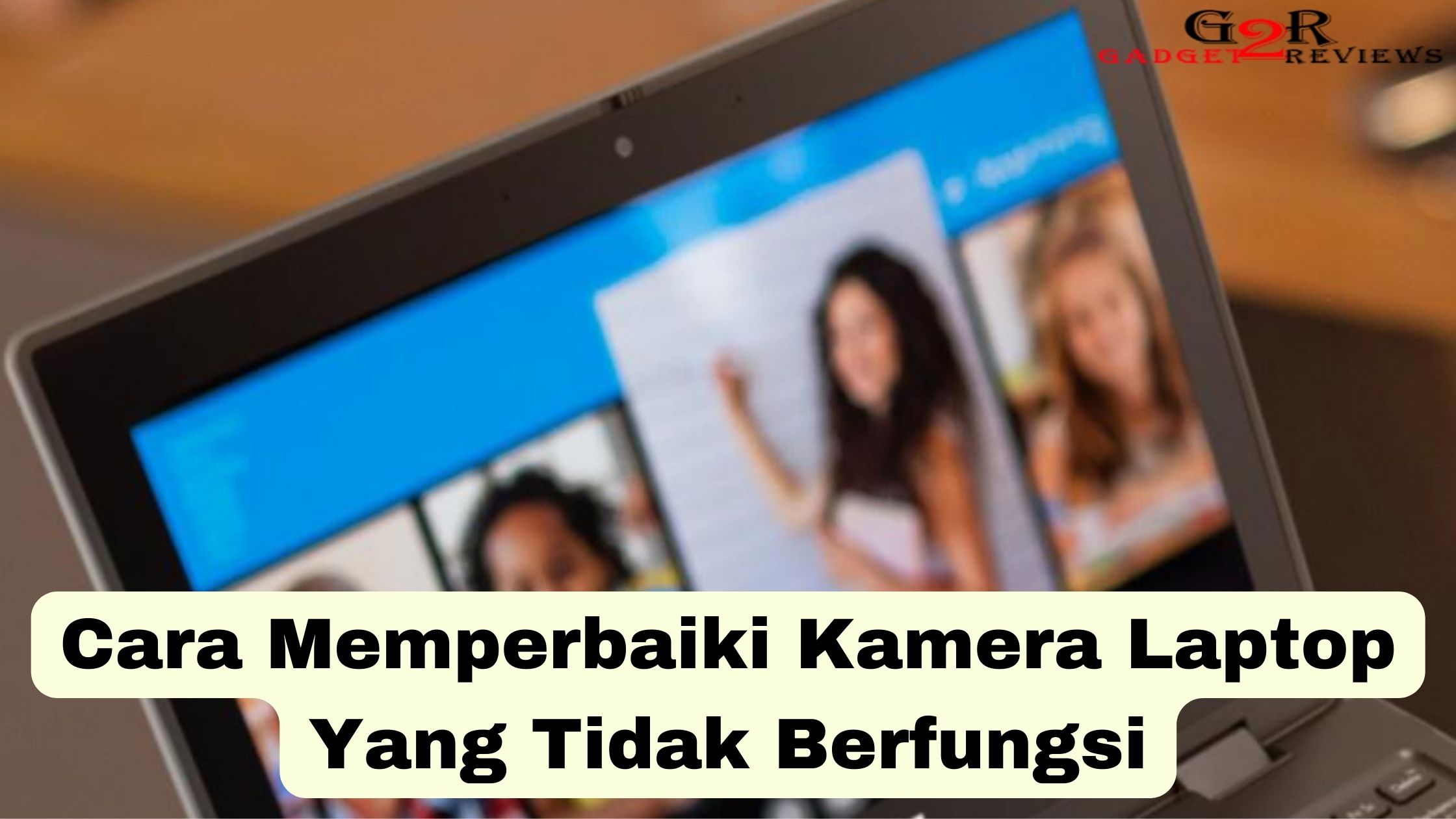 Cara Memperbaiki Kamera Laptop Yang Tidak Berfungsi ~ Gadget2Reviews.Com