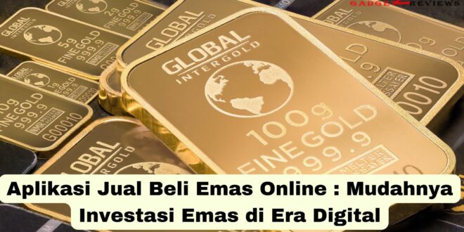 Aplikasi Jual Beli Emas Online Mudahnya Investasi Emas di Era Digital