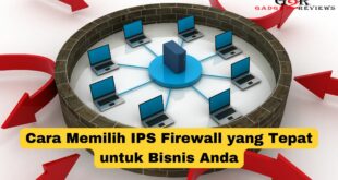 Cara Memilih IPS Firewall yang Tepat untuk Bisnis Anda