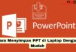 Cara Menyimpan PPT di Laptop