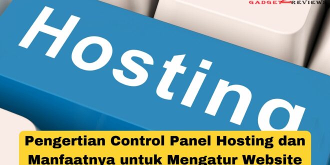 Pengertian Control Panel Hosting dan Manfaatnya untuk Mengatur Website