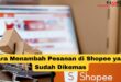 Cara Menambah Pesanan di Shopee yang Sudah Dikemas