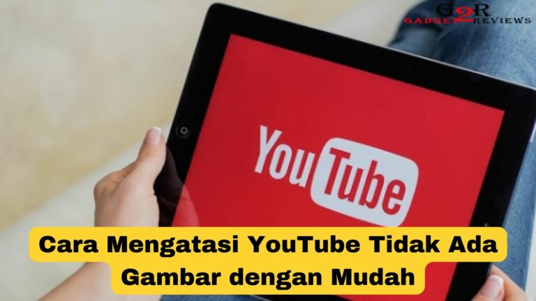 Cara Mengatasi YouTube Tidak Ada Gambar Dengan Mudah ~ Gadget2Reviews.Com