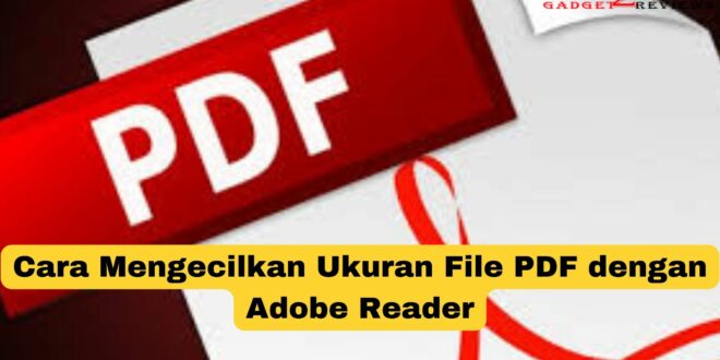 Cara Mengecilkan Ukuran File PDF dengan Adobe Reader