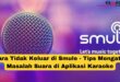 Suara Tidak Keluar di Smule
