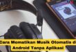 Cara Mematikan Musik Otomatis di Android Tanpa Aplikasi
