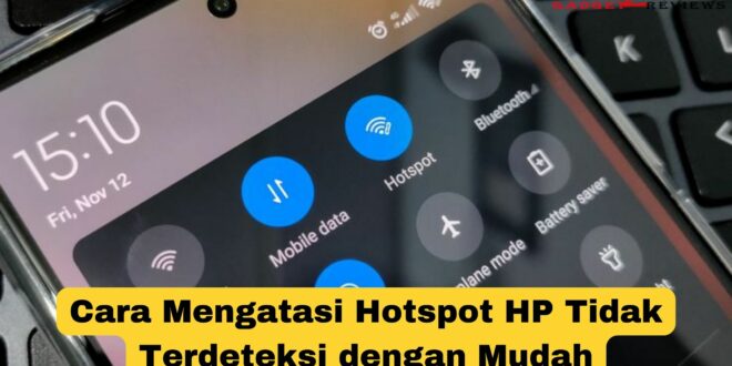 Cara Mengatasi Hotspot HP Tidak Terdeteksi