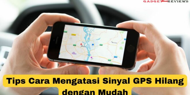 Cara Mengatasi Sinyal GPS Hilang