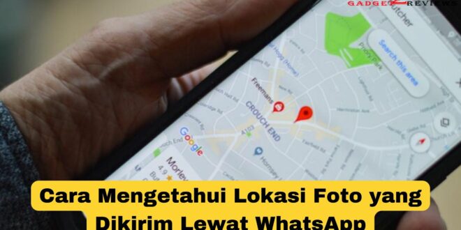 Cara Mengetahui Lokasi Foto yang Dikirim Lewat WhatsApp