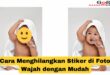 Cara Menghilangkan Stiker di Foto Wajah
