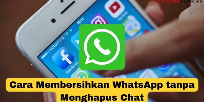 Cara Membersihkan WhatsApp Tanpa Menghapus Chat ~ Gadget2Reviews.Com