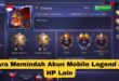 Cara Memindah Akun Mobile Legend ke HP Lain