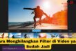 Cara Menghilangkan Filter di Video yang Sudah Jadi