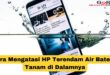 HP Terendam Air Baterai Tanam