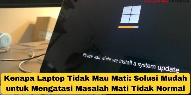 Kenapa Laptop Tidak Mau Mati