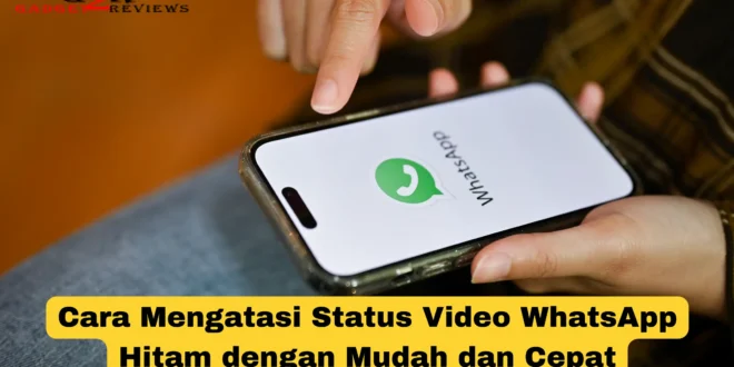 Cara Mengatasi Status Video WhatsApp Hitam dengan Mudah dan Cepat