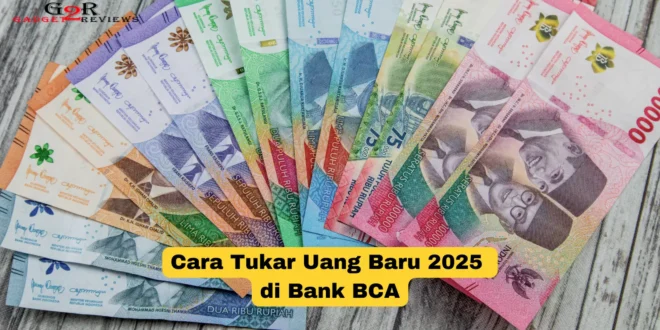 Cara Tukar Uang Baru 2025 di Bank BCA